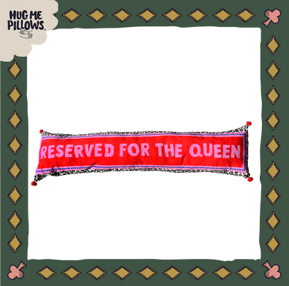 "Reserved for the Queen" BIG bolster pillow.
